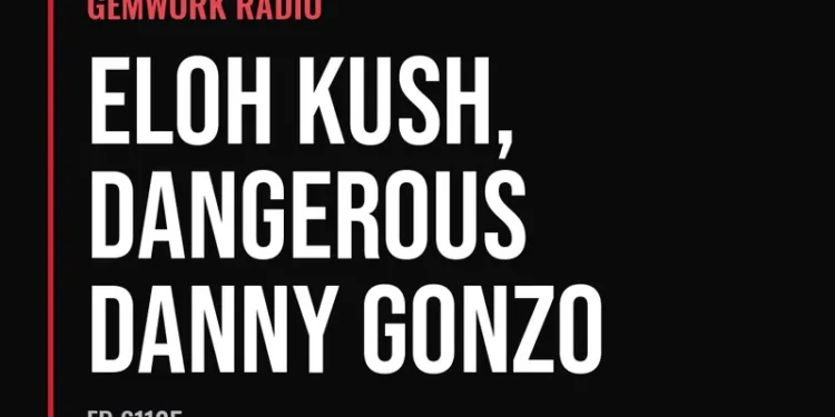Gemwork Radio — Eloh Kush, Dangerous Danny Gonzo (Ep 61125)
