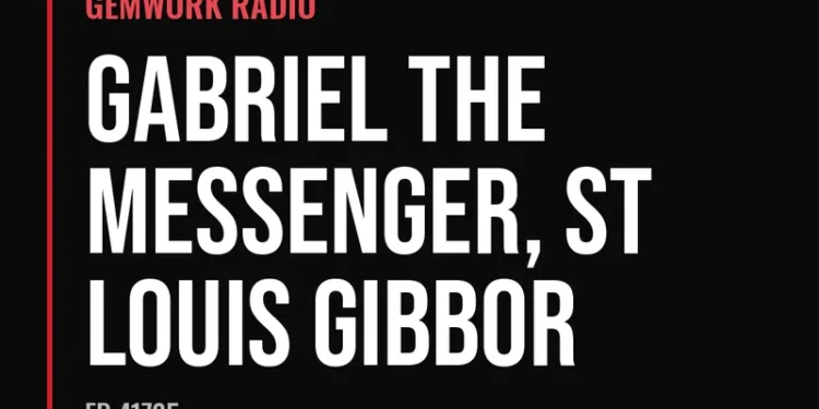 Gemwork Radio — Gabriel The Messenger, St Louis Gibbor (Ep 41725)
