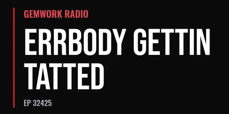 Gemwork Radio — Errbody Gettin Tatted (Ep 32425)