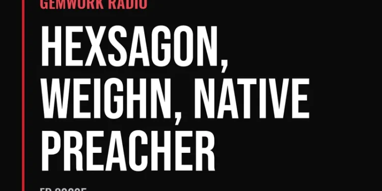 Gemwork Radio — Hexsagon, Weighn, Native Preacher (Ep 32025)