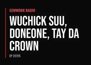 Gemwork Radio — Wuchick Suu, Doneone, Tay Da Crown (Ep 22725)