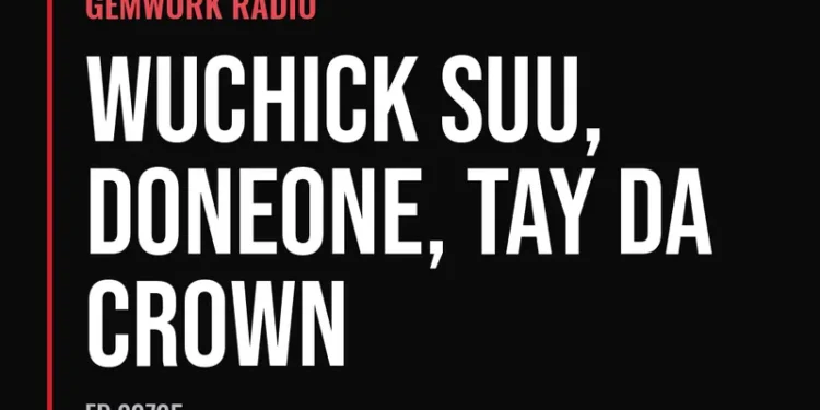 Gemwork Radio — Wuchick Suu, Doneone, Tay Da Crown (Ep 22725)