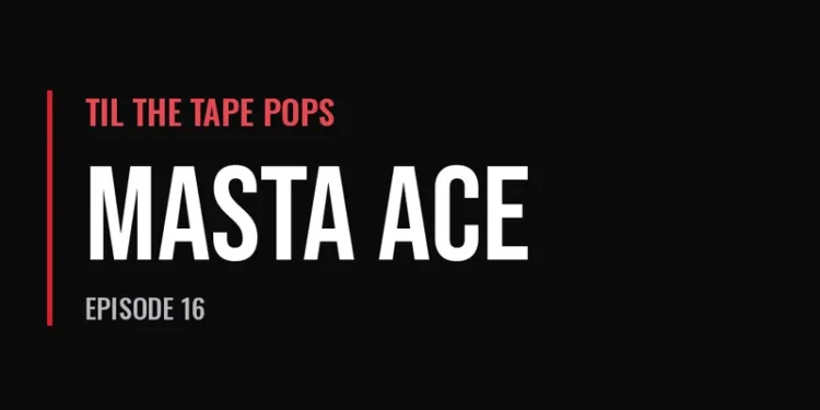 Til The Tape Pops — Masta Ace (Episode 16)
