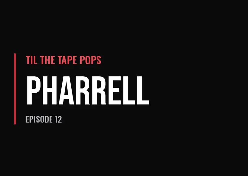 Til The Tape Pops — Pharrell (Episode 12)