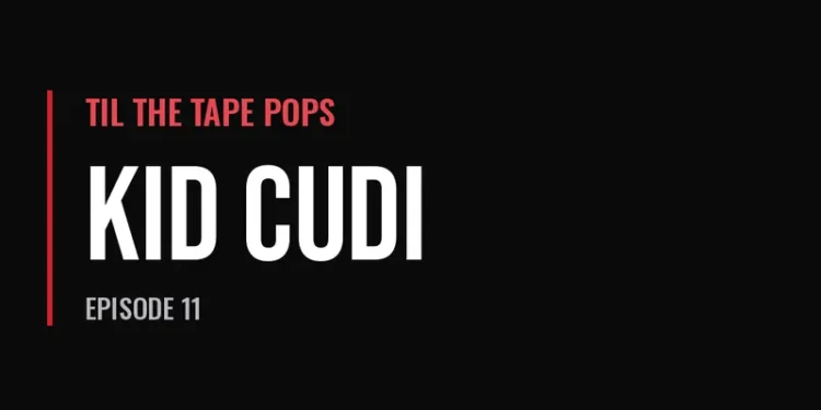 Til The Tape Pops — Kid Cudi (Episode 11)