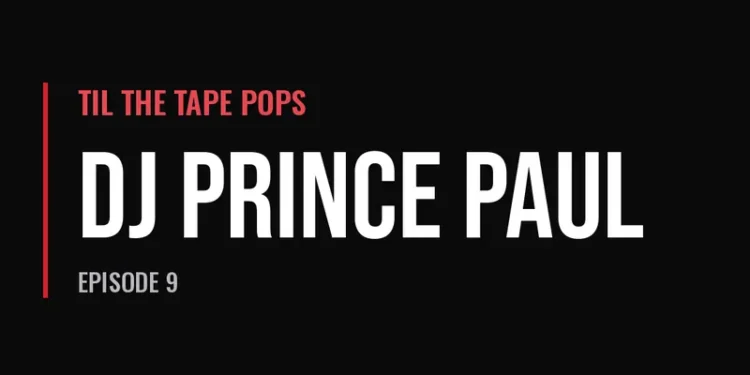 Til The Tape Pops — DJ Prince Paul (Episode 9)