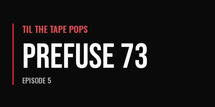 Til The Tape Pops — Prefuse 73 (Episode 5)