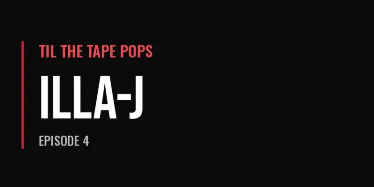 Til The Tape Pops — Illa-J (Episode 4)