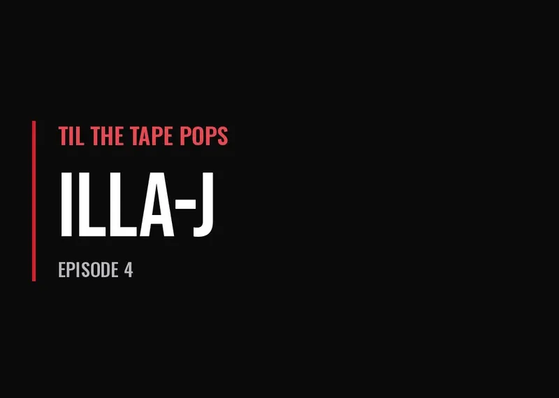 Til The Tape Pops — Illa-J (Episode 4)