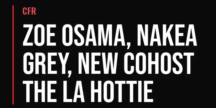 CFR — Zoe Osama, Nakea Grey, New Cohost The LA Hottie