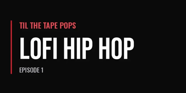Til The Tape Pops — LoFi Hip Hop (Episode 1)