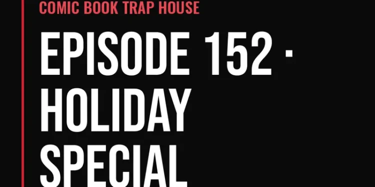 Comic Book Trap House — Episode 152, Holiday Special