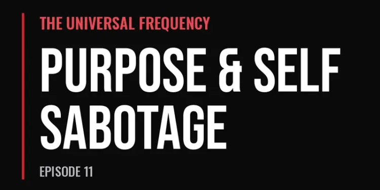 The Universal Frequency — Purpose & Self Sabotage (Episode 11)