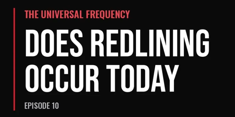 The Universal Frequency — Does Redlining Occur Today (Episode 10)