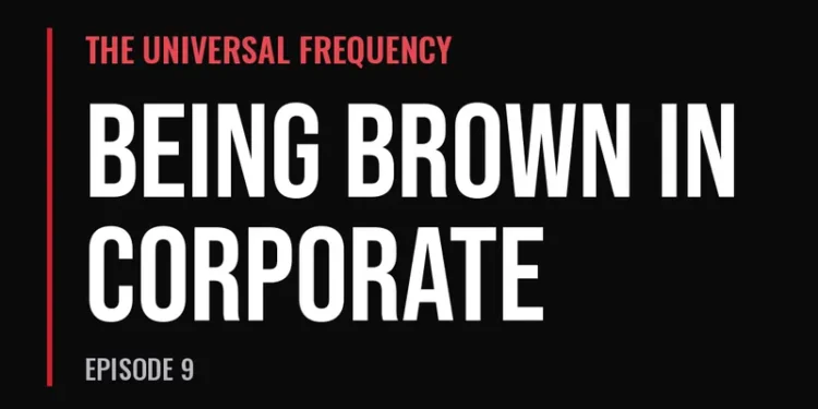 The Universal Frequency — Being Brown in Corporate (Episode 9)