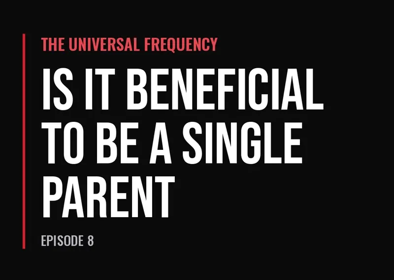 The Universal Frequency — Is It Beneficial to Be a Single Parent (Episode 8)