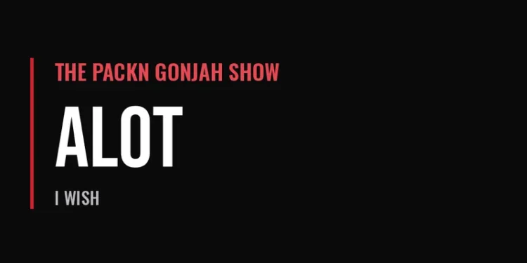 The Packn Gonjah Show — Alot (I Wish)