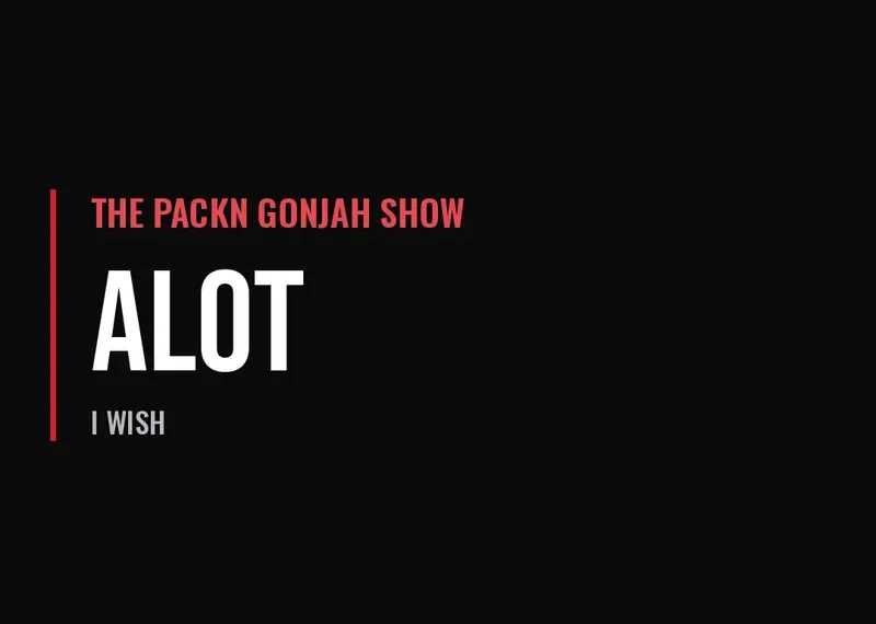 The Packn Gonjah Show — Alot (I Wish)