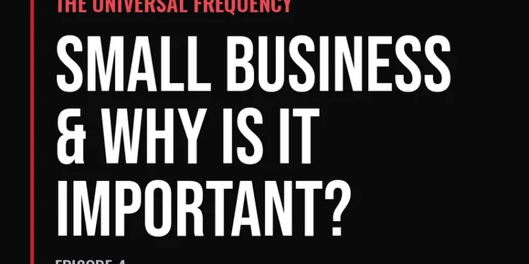 The Universal Frequency — Small Business & Why Is It Important? (Episode 4)