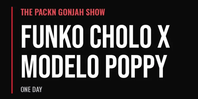 The Packn Gonjah Show — Funko Cholo x Modelo Poppy (One Day)