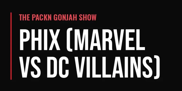 The Packn Gonjah Show — Phix (Marvel vs DC Villains)