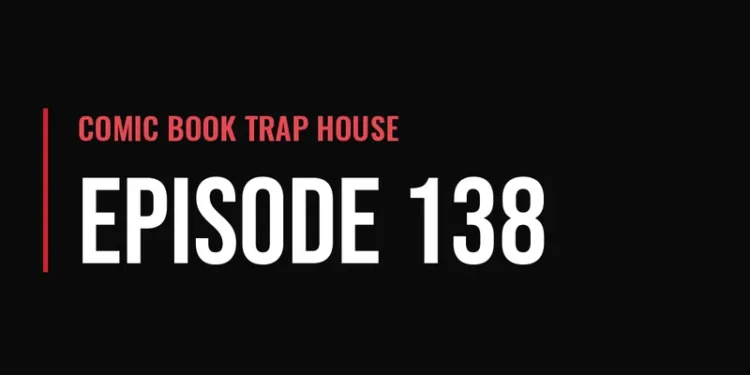 Comic Book Trap House — Episode 138