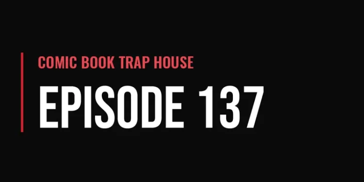 Comic Book Trap House — Episode 137